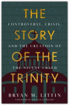 The Story of the Trinity -  Controversy, Crisis, and the Creation of the Nicene Creed